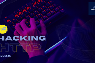 Hacking the HTTP Requests: A Deep Dive into Exploiting Web Applications