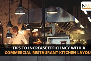 Tips to Increase Efficiency with a Commercial Restaurant Kitchen Layout