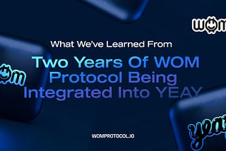 What We’ve Learned From Two Years Of WOM Protocol Being Integrated Into YEAY