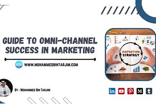Mohammed Bin Tarjim’s Guide to Omni-Channel Success in Marketing