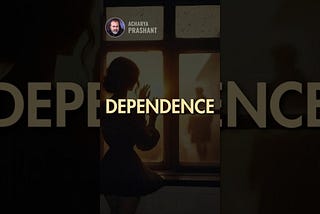 Dependence || Acharya Prashant