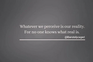 “We are active participants in the creation of our personal worlds”