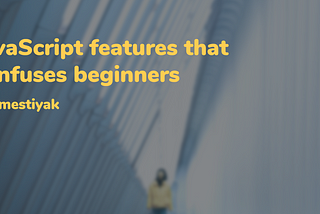 JavaScript features that confuses beginners