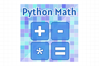 A Beginner’s Guide to Math and Calculations in Core Python
