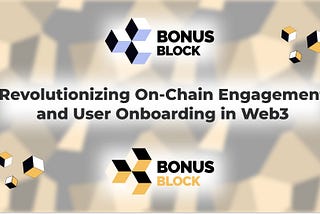 BonusBlock: Revolutionizing On-Chain Engagement and User Onboarding in Web3