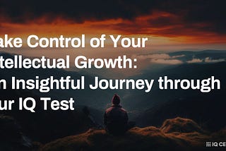 Take Control of Your Intellectual Growth: An Insightful Journey through Our IQ Test