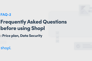 [FAQ-Ⅱ] Frequently Asked Questions before using Shopl — Price plan, Data Security