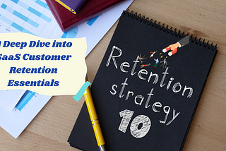 A Deep Dive into 10 SaaS Customer Retention Essentials with examples