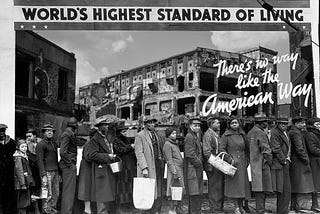 The classic WPA image of Black out-of-work people standing in a breadline in front of a billboard depicting a white family in a luxury car, captioned ‘World’s Highest Standard of Living…There’s no way like the American Way.’ The billboard’s image has been replaced with a picture of ruined, abandoned factories.