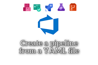 How To Create A Pipeline From An Existing YAML File In Azure DevOps