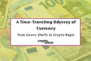 A Time-Traveling Odyssey of Currency: From Cowry Shells to Crypto Magic