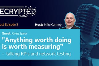 Episode 2: Anything worth doing is worth measuring — talking KPIs and network testing with Greg…