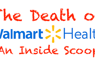 The Death of Walmart Health — An Inside Scoop