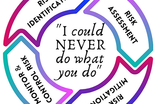 “I could NEVER do what you do” — An Ode to Risk Assessment