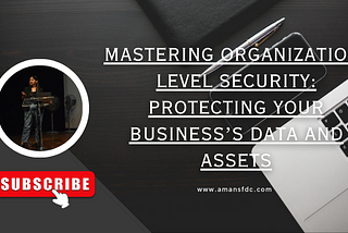 Mastering Organization-Level Security: Protecting Your Business’s Data And Assets