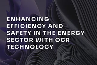 Enhancing efficiency and safety in the energy sector with OCR technology