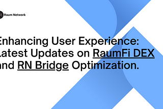 Enhancing User Experience: Latest Updates on RaumFi DEX and RN Bridge Optimization