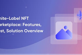 White-Label NFT Marketplace: Features, Cost, Solution Overview