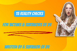 15 Harsh Reality Checks for Domestic Violence Victims & Survivors (by a Survivor)