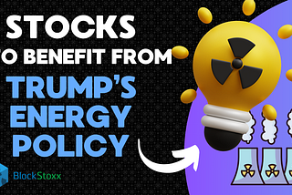 Stocks Set To Benefit From Trump’s 2025 Energy Policy