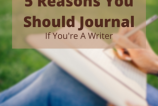 5 Reasons You Should Journal If You’re A Writer