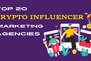 Top 20 Best Crypto Influencer Marketing Agencies for 2024