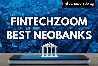 FintechZoom Best NeoBanks