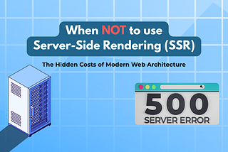 When NOT to Use Server-Side Rendering (SSR): The Hidden Costs of Modern Web Architecture