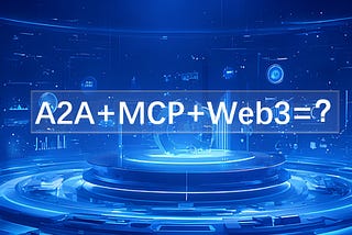 How A2A, MCP, and Web3 Are Revolutionizing Agent Collaboration？