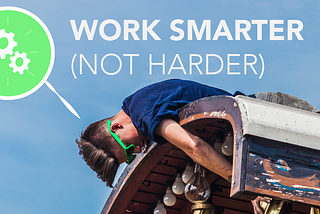 How I Work Smarter and Not Harder