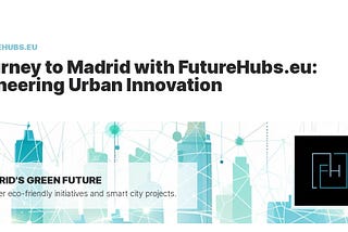 Explore Madrid with FutureHubs.eu: Leading in Modern and Sustainable City Planning