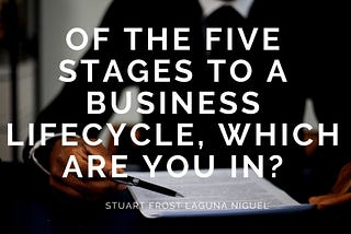 Of the Five Stages to a Business Lifecycle, Which are you in?