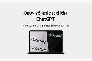 Ürün Yöneticileri için ChatGPT Kullanımı — İş Modeli Kanvası & Pazar Büyüklüğü Analizi