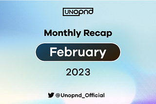 UNOPND Monthly Recap — February