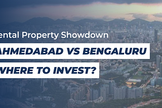 Rental Property Showdown: Ahmedabad Vs. Bengaluru Where To Invest