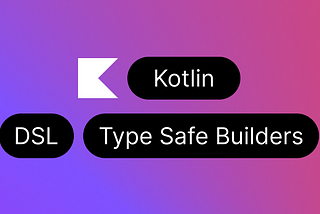 Type-Safe Builders in Kotlin: The Secret Sauce of Happy Developers
