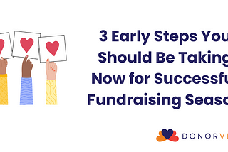 3 Early Steps You Should Be Taking for a Successful Fundraising Season