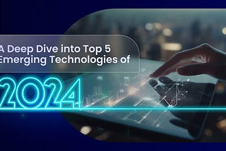 Top 5 Emerging Technologies in 2024