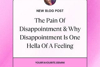 The Pain Of Disappointment & Why Disappointment Is One Hella Of A Feeling