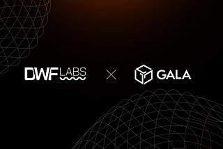 The GalaChain Ecosystem Solidifies Alliance with DWF Labs To Grow its L1 Ecosystem