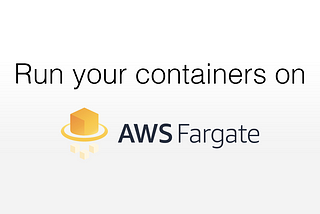 Run your containers on AWS Fargate