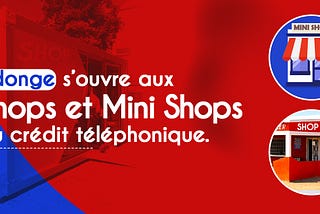 Ndonge Airtime s’ouvre aux Shops et Mini shops de crédit téléphoniques.