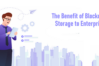 The Benefits of Blockchain Storage to Enterprises