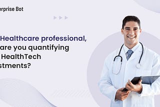 As a Healthcare professional, how are you quantifying your HealthTech investments?