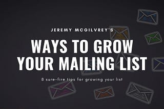 Jeremy McGilvrey shared 8 Sure-Fire Ways to Grow Your Mailing List