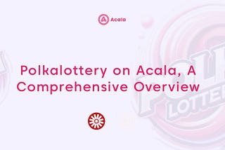 Polkalottery on Acala: A Comprehensive Overview