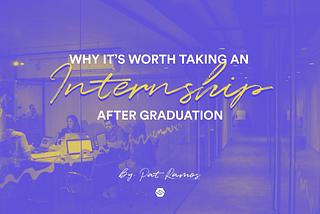 Why It’s Worth Taking An Internship After Graduation