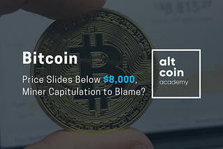 Bitcoin Price Slides Below $8,000, Miner Capitulation to Blame?