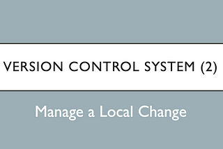 Understand Version Control (2) — Manage a Local Change