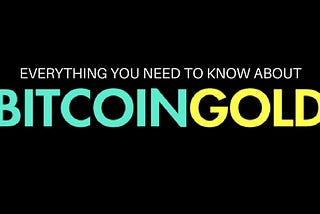 Everything You Need To Know About Bitcoin Gold Hard Fork